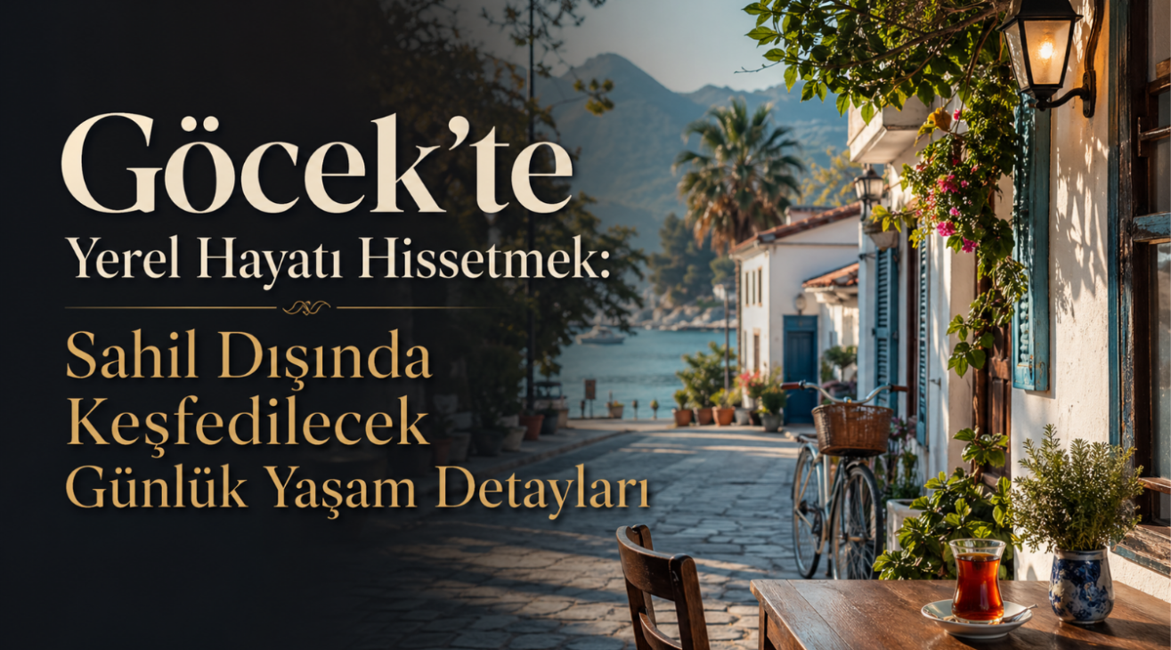 Göcek’te Yerel Hayatı Hissetmek: Sahil Dışında Keşfedilecek Günlük Yaşam Detayları